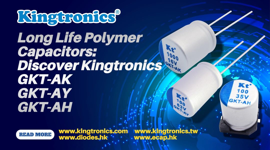 Long Life Polymer Capacitors: Discover GKT-AK, GKT-AY, and GKT-AH